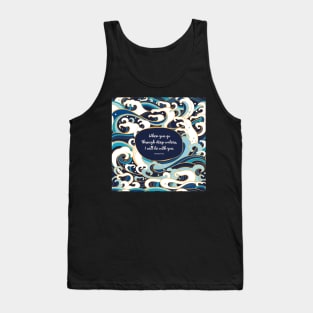 When you go through deep waters, I will be with you. - Isaiah 43:2 Tank Top